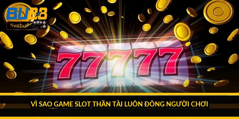 Vì sao game slot Thần Tài luôn đông người chơi?