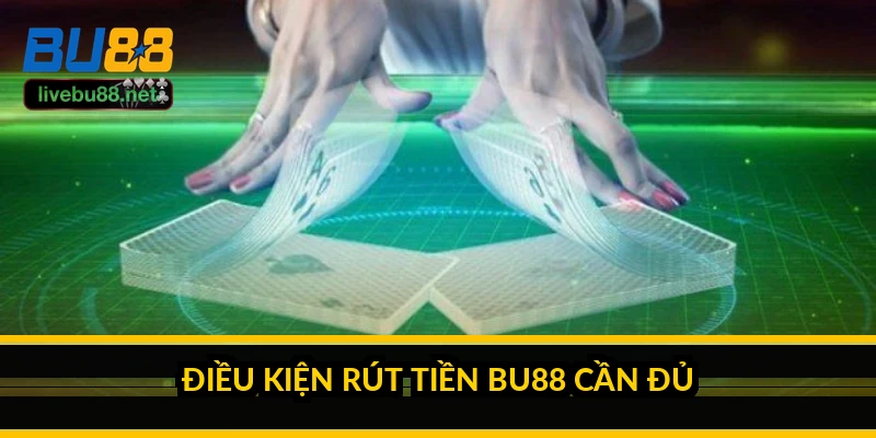 Điều kiện rút tiền BU88 cần đủ