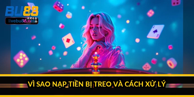 Nạp tiền BU88: các cách nhanh nhất và mẹo tránh treo lệnh 3 Vì sao nạp tiền bị treo và cách xử lý